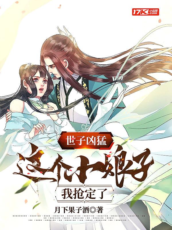 世子凶猛这个小娘子我抢定了 短剧