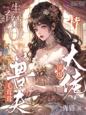 生育值0?毛茸茸兽夫皆顶级大佬免费阅读笔趣阁