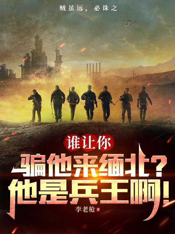 谁让你骗他来缅北?他是兵王啊! 李老枪1178