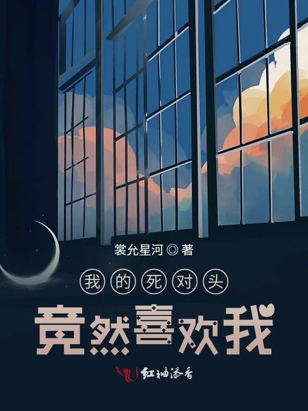 我的死对头居然喜欢我
