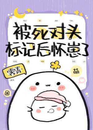 被死对头标记后我带球跑了免费