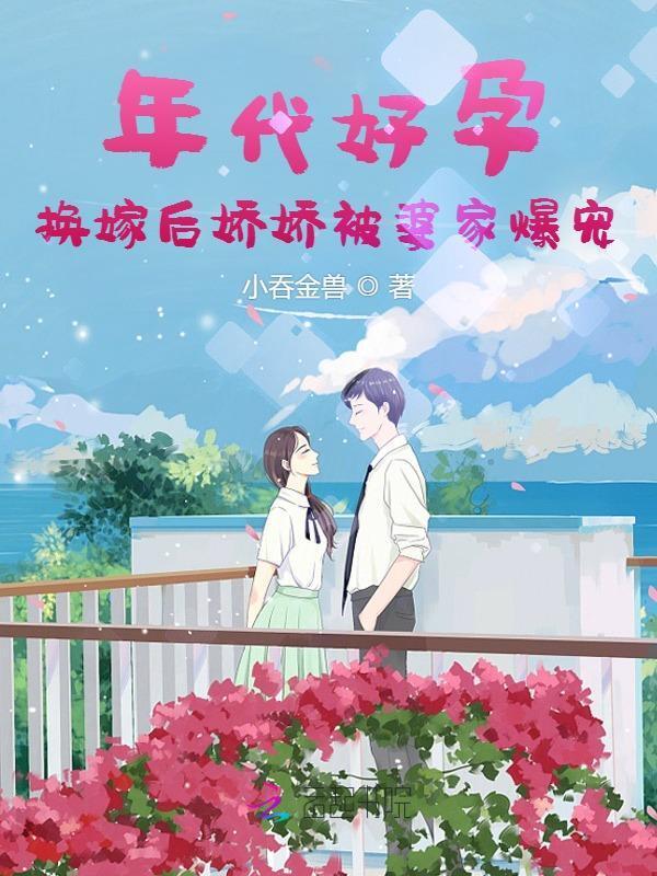 年代好孕换嫁后娇娇被婆家爆宠  笔趣阁