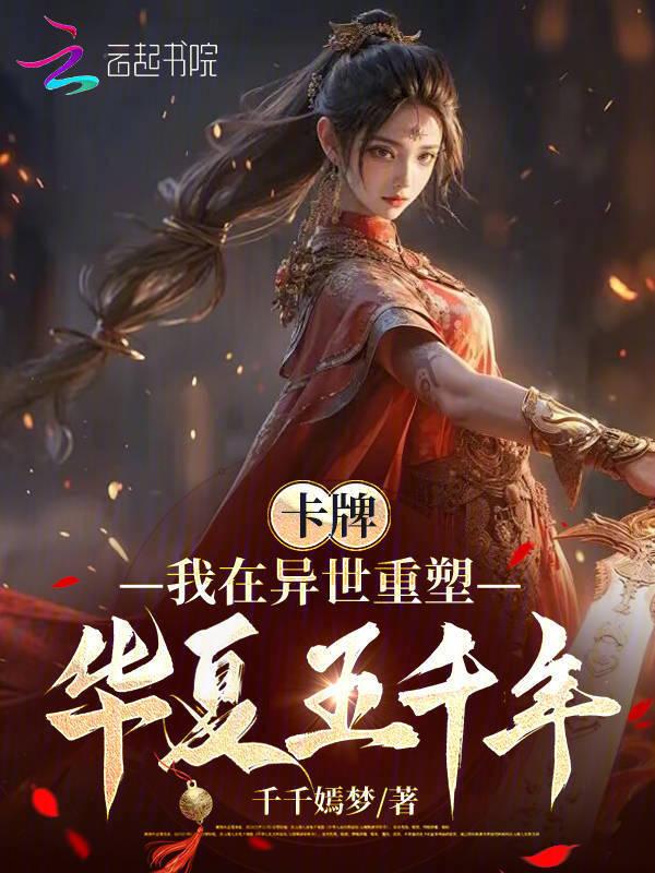 卡牌我在异世重塑华夏五千年免费观看