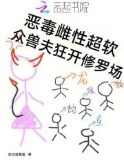 恶毒雌性超软众兽夫狂开修罗场免费阅读捡垃圾暴富148