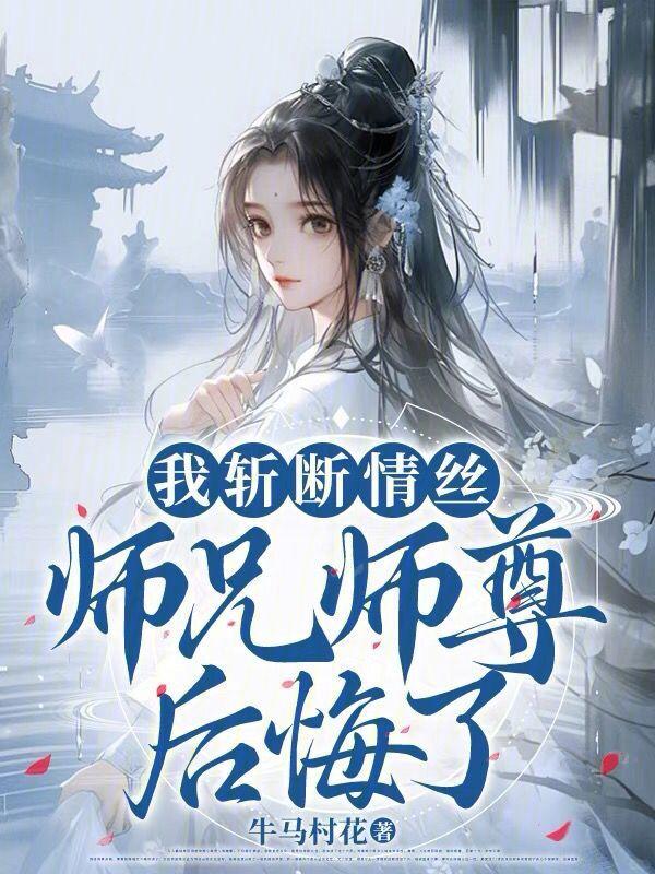 我斩断情丝师兄师尊后悔了在线阅读免费