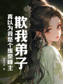 欺我弟子真以为我是个废柴峰主TXT