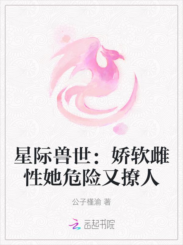 星际兽世之兽夫我可以撩你吗全文免费阅读