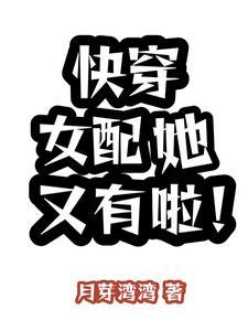 快穿女配她又有啦月芽湾湾免费阅读