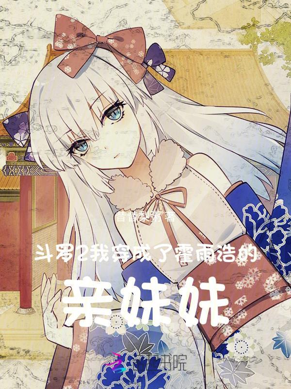 斗罗2我穿成了霍雨浩的亲妹妹昔昔梨
