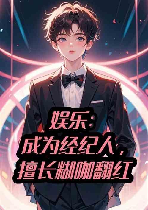 娱乐：成为经纪人，擅长糊咖翻红