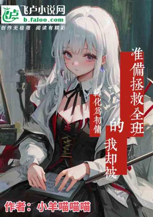 准备拯救全班的我却被转化成初佣
