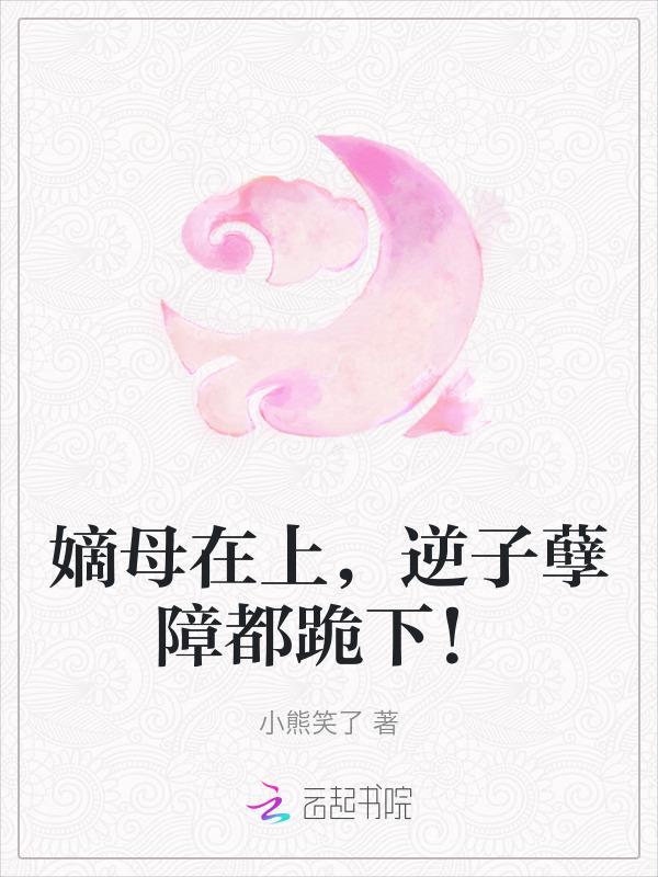 嫡母在上，逆子孽障都跪下！