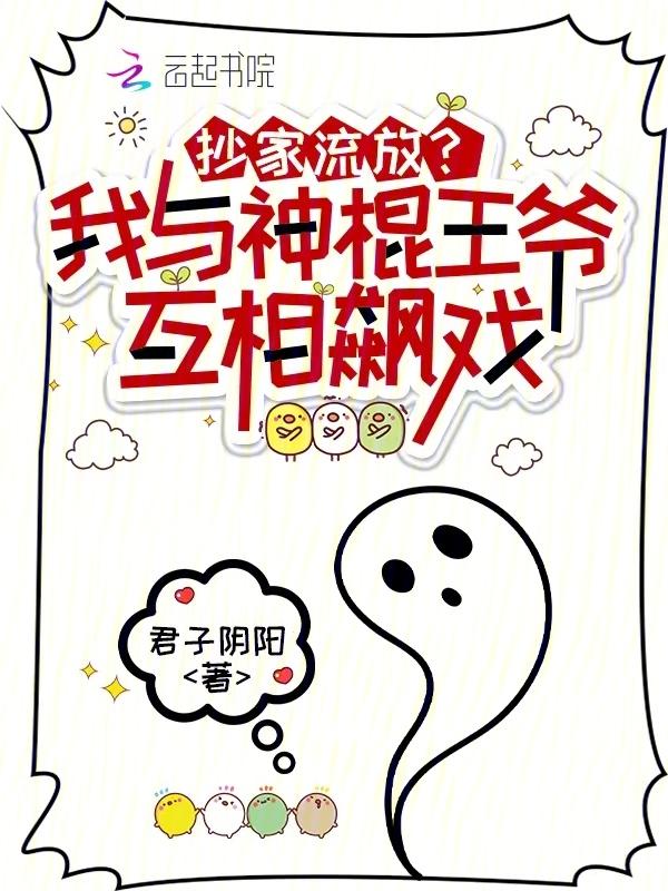 抄家流放？我与神棍王爷互相飙戏