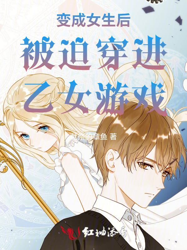 变成女生后被迫穿进乙女游戏