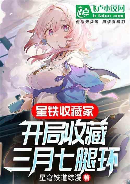 星铁收藏家：开局收藏三月七腿环