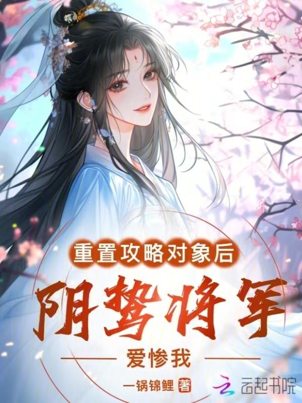 重置攻略对象后，阴鸷将军爱惨我