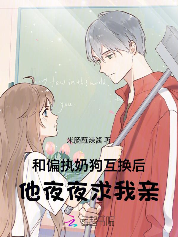 和偏执奶狗互换后，他夜夜求我亲